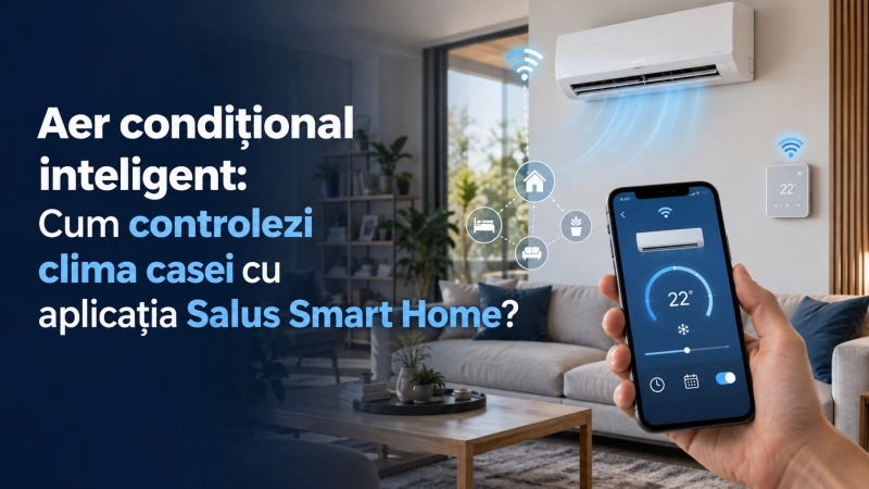 Aer conditionat inteligent cu SALUS Smart Home: control si automatizare